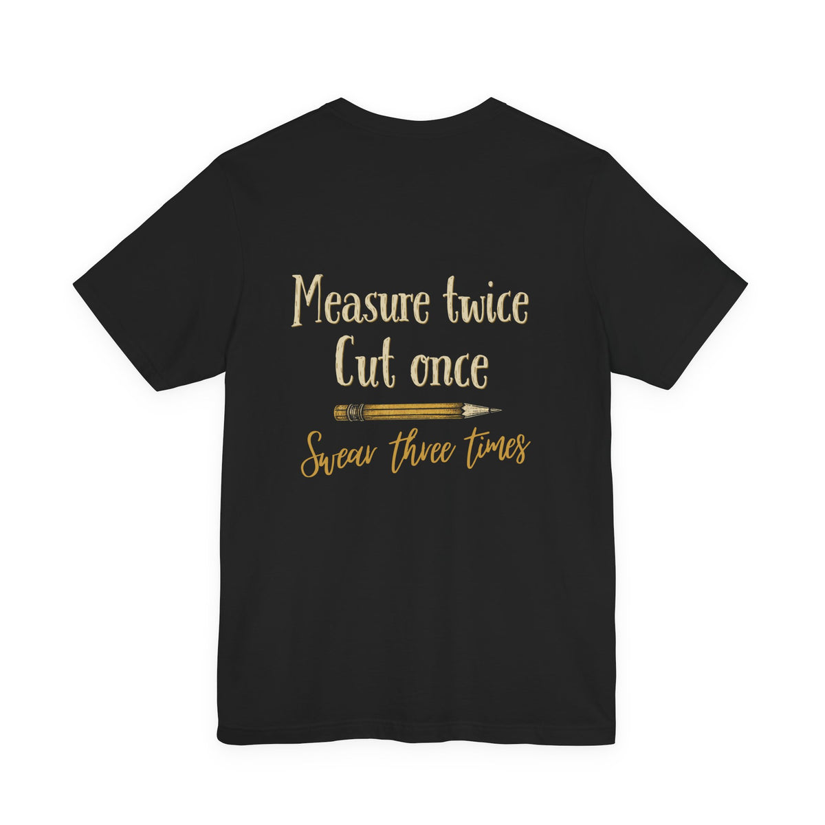 Measure Twice, Cut Once, Swear Three Times Tee