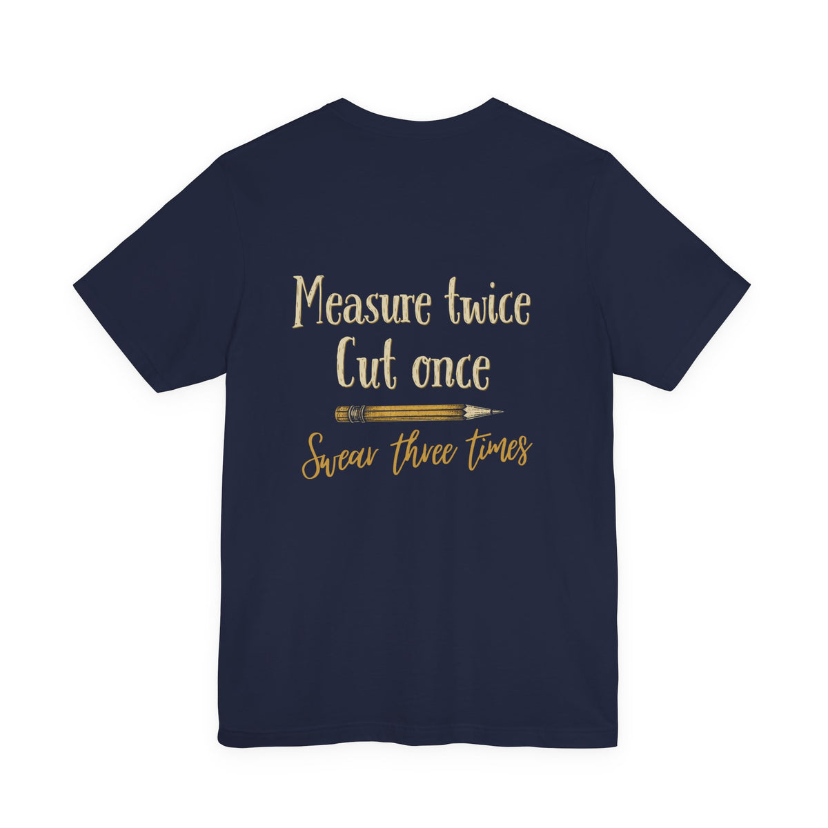 Measure Twice, Cut Once, Swear Three Times Tee