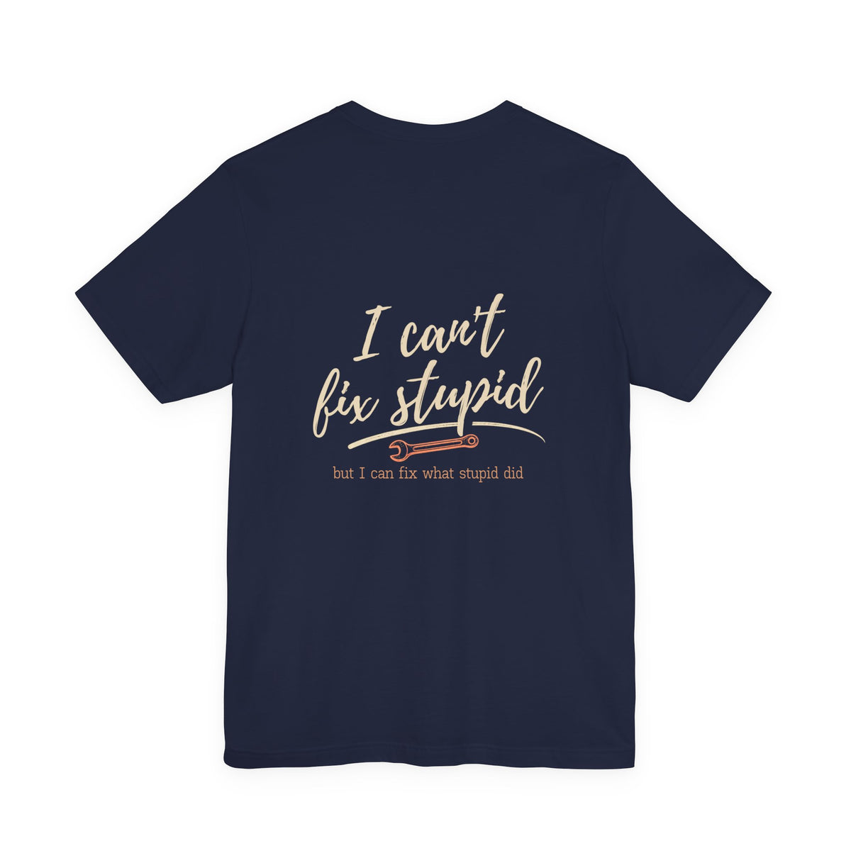 I Can't Fix Stupid (But I Can Fix What Stupid Did) Tee