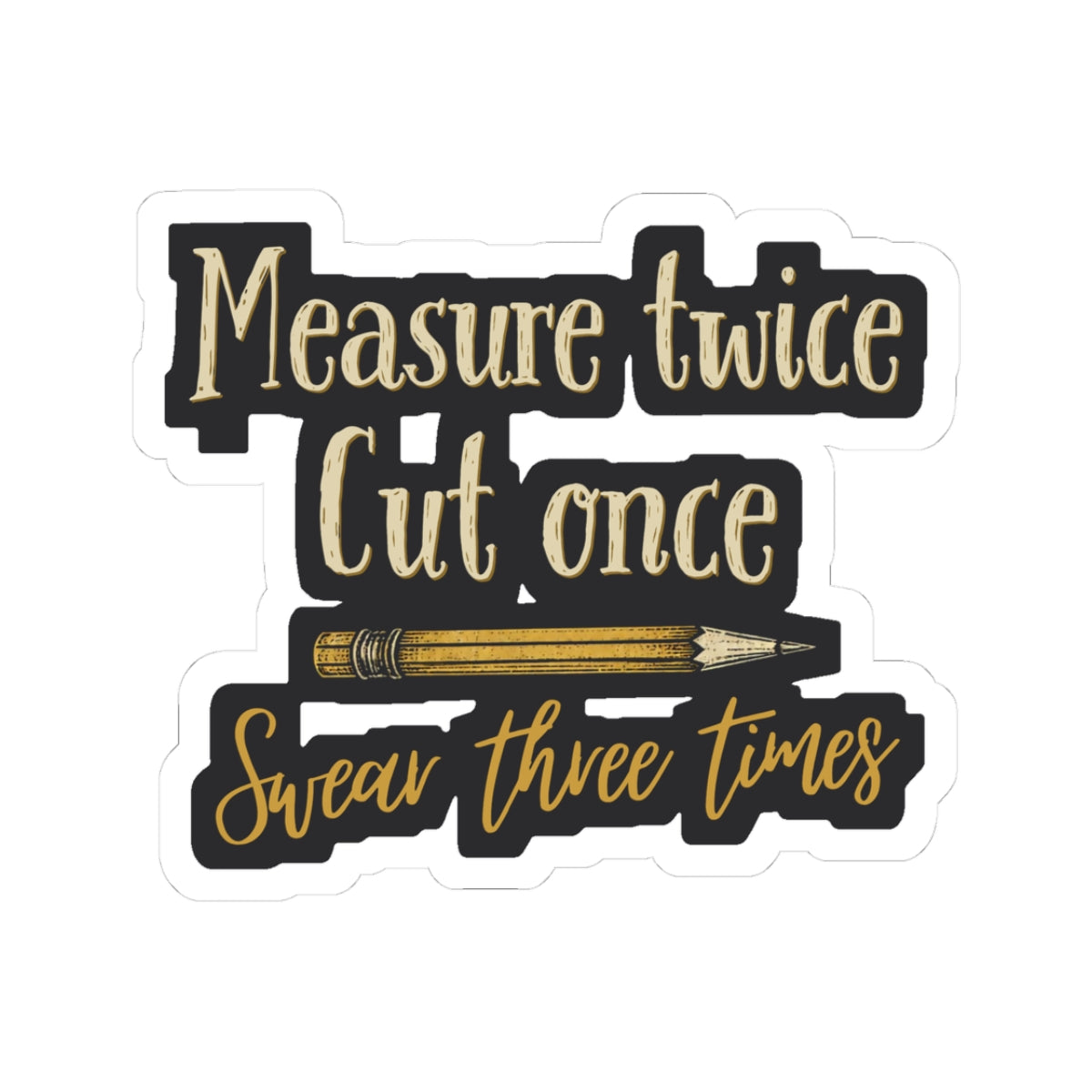 Measure Twice Sticker